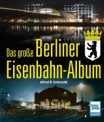 Transpress 71385 Das große Berliner Eisenbahn-Album 
